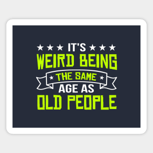 It's Weird Being The Same Age As Old People vintage Funny Sarcastic Magnet